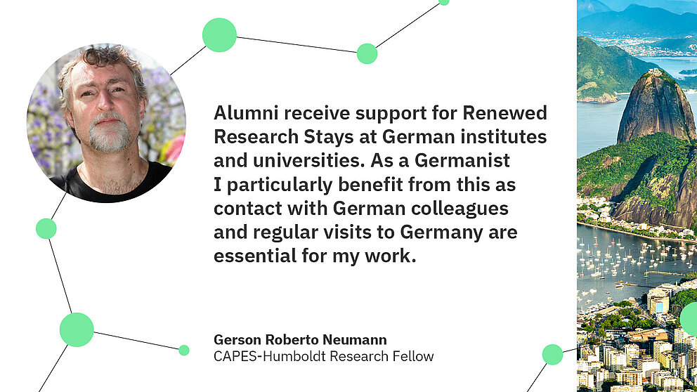 Gerson Roberto Neumann: Alumni receive support for Renewed Research Stays at German institutes and universities. As a Germanist I particularly benefit from this as contact with German colleagues and regular visits to Germany are essential for my work.