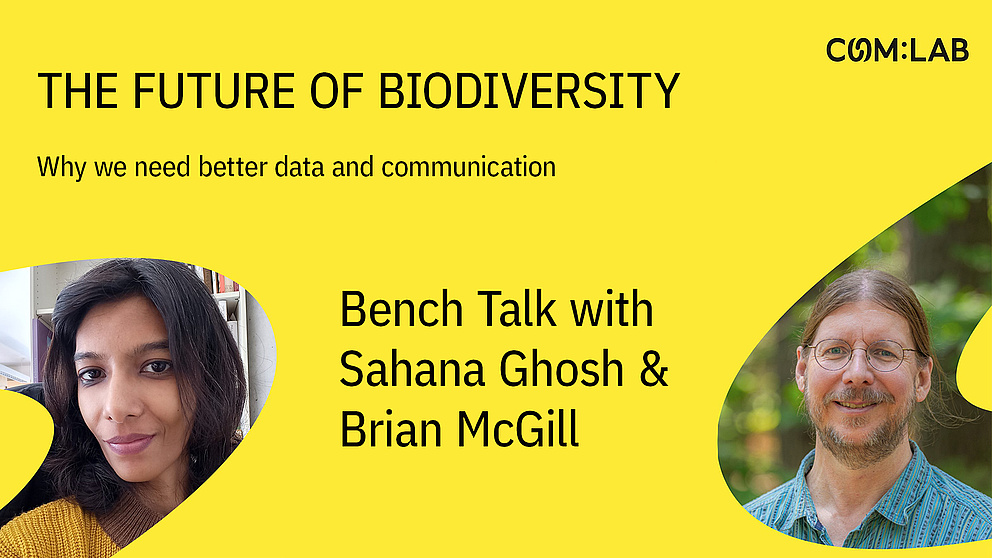 Ein Bild mit gelbem Hintergrund und den Fotos der beiden Teilnehmenden. Dazu der Text The Future of Biodiversity. Why we need better data and communication. Bench Talk with Sahana Ghosh and Brian McGill